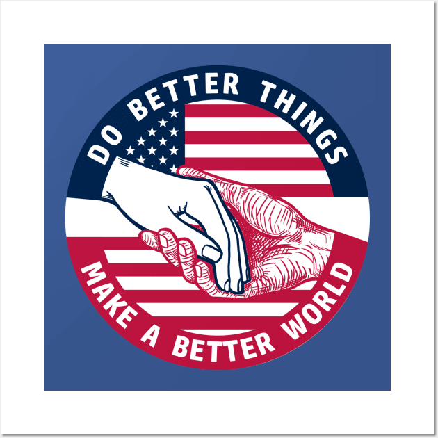 DO BETTER THINGS, MAKE A BETTER WORLD PATRIOT Wall Art by snowhoho